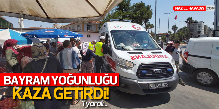 BAYRAM YOĞUNLUĞU KAZA GETİRDİ :  1 YARALI