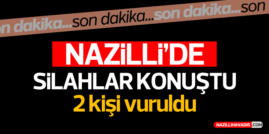 NAZİLLİ'DE SİLAHLAR KONUŞTU