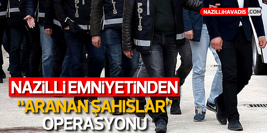 NAZİLLİ EMNİYETİNDEN ARANAN ŞAHISLAR OPERASYONU : 8 TUTUKLAMA