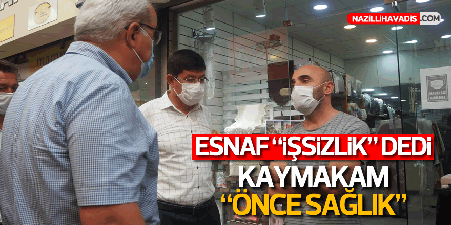 Esnaf işsizlik dedi, kaymakam “önce sağlık”