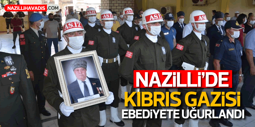 Nazilli'de Kıbrıs Gazisi, ebediyete uğurlandı