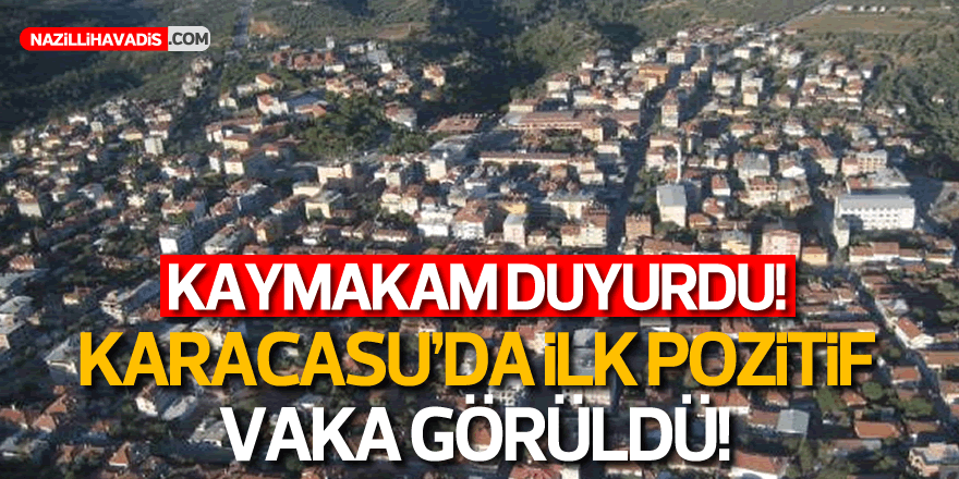 Kaymakam duyurdu: Karacasu'da ilk pozitif vaka görüldü