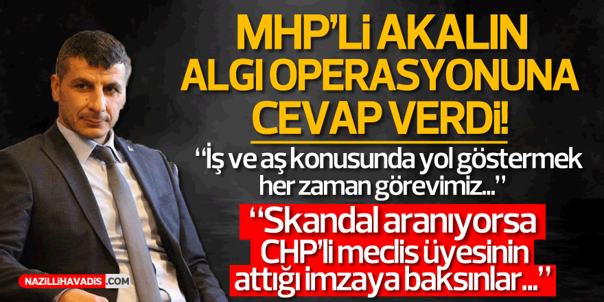 MHP'li Akalın, algı operasyonuna cevap verdi!