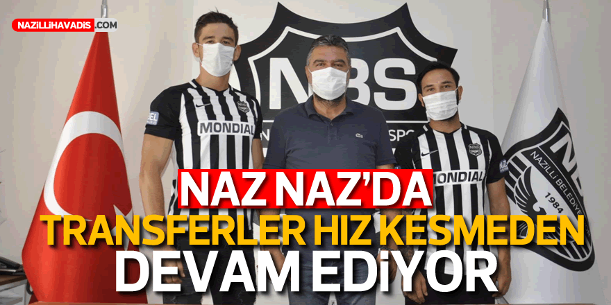 NAZ NAZ'DA TRANSFERLER HIZ KESMEDEN DEVAM EDİYOR