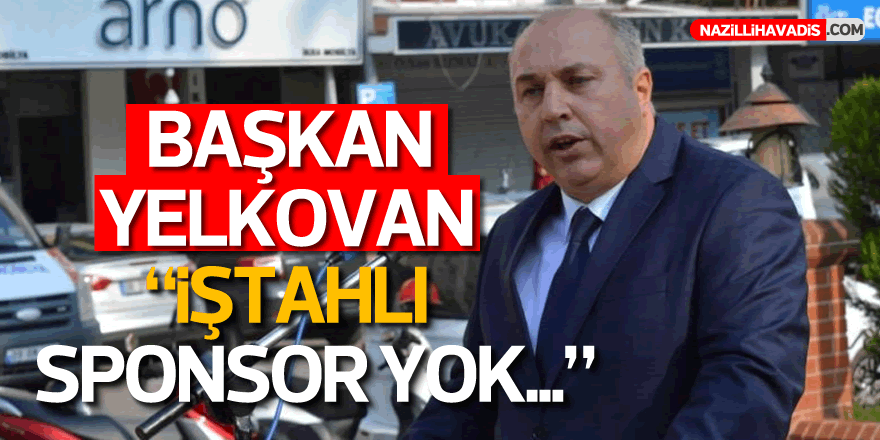 Başkan Yelkovan: İştahlı Sponsor Yok