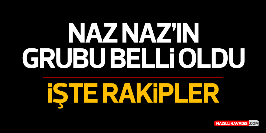 Naz Naz'ın Grubu Belli Oldu. İşte Rakipler..