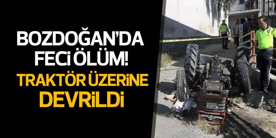 Bozdoğan’da traktör devrildi: 1 ölü