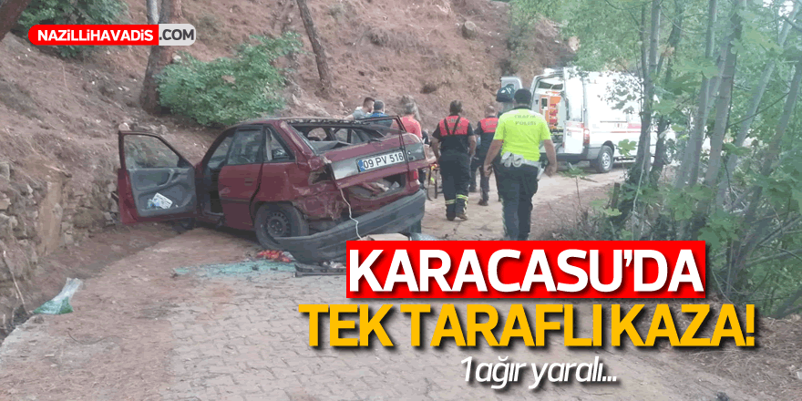 KARACASU'DA TEK TARAFLI KAZA! 1 AĞIR YARALI