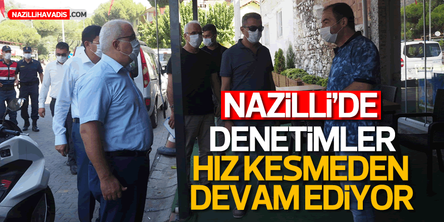 Nazilli’de kapsamlı koronavirüs denetimleri  yapıldı