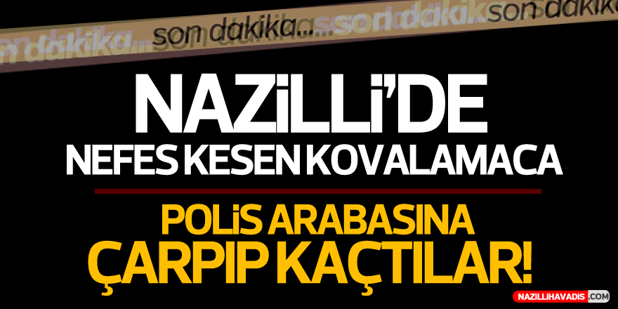 NAZİLLİ'DE NEFES KESEN KOVALAMACA!