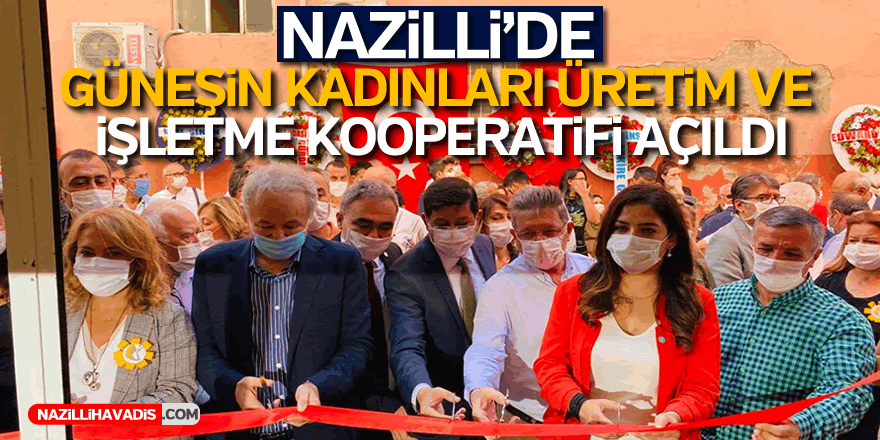 Nazilli Güneşin Kadınları Üretim ve İşletme Kooperatifi açıldı