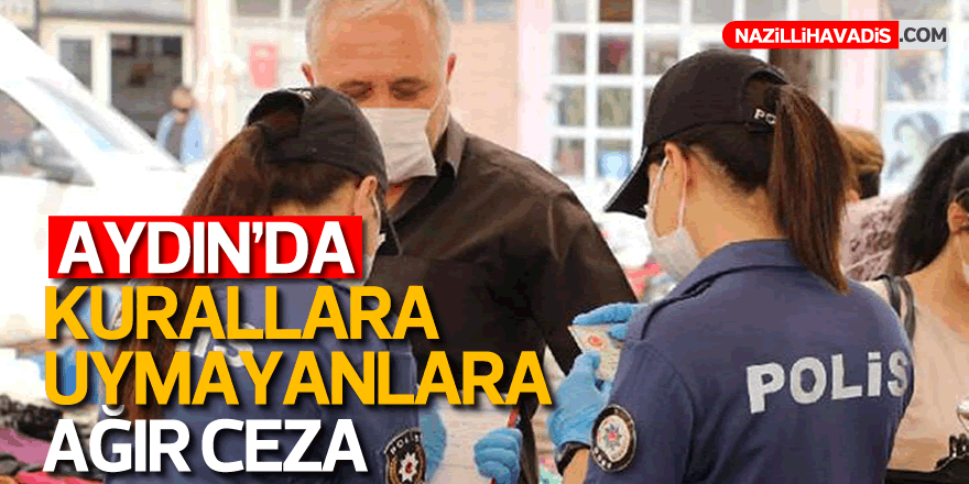 Aydın’da Kovid-19 Kurallarına Uymayanlara Ağır Ceza