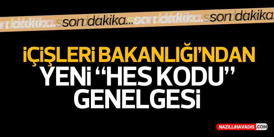 İçişleri Bakanlığı'ndan yeni "HES kodu" genelgesi