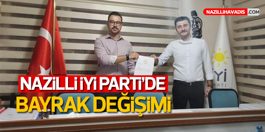 Nazilli İYİ Parti’de bayrak değişimi