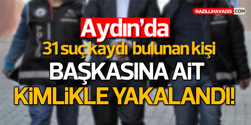 Aydın'da 31 suç kaydı bulunan kişi yakalandı