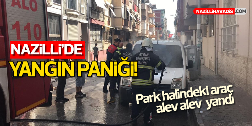 Nazilli’de park halindeki araç yandı!