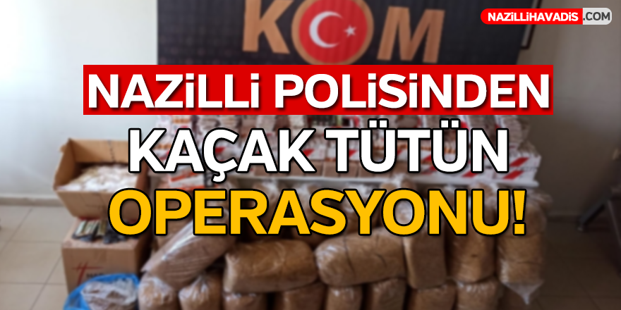 Nazilli polisinden kaçak tütün operasyonu