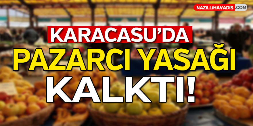 Karacasu'da pazarcı yasağı kalktı