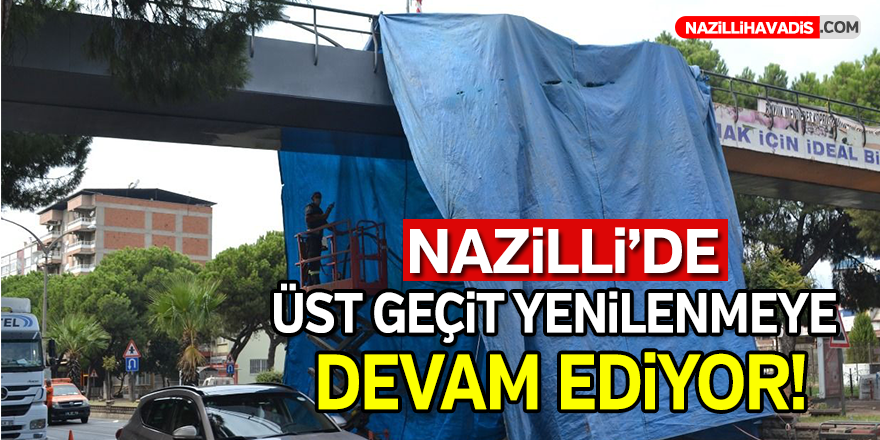 Nazilli’de üst geçit yenilenmeye devam ediyor