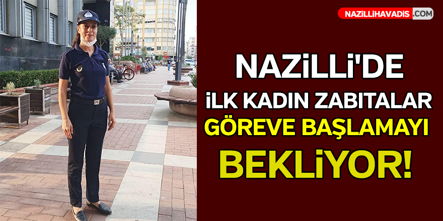 Nazilli'de İlk Kadın Zabıtalar Göreve Başlamayı Bekliyor!