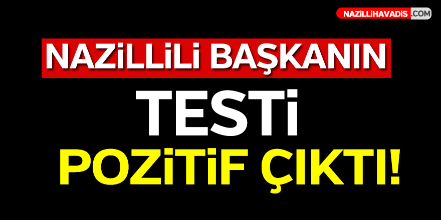 Nazillili Başkanın Testi Pozitif Çıktı!