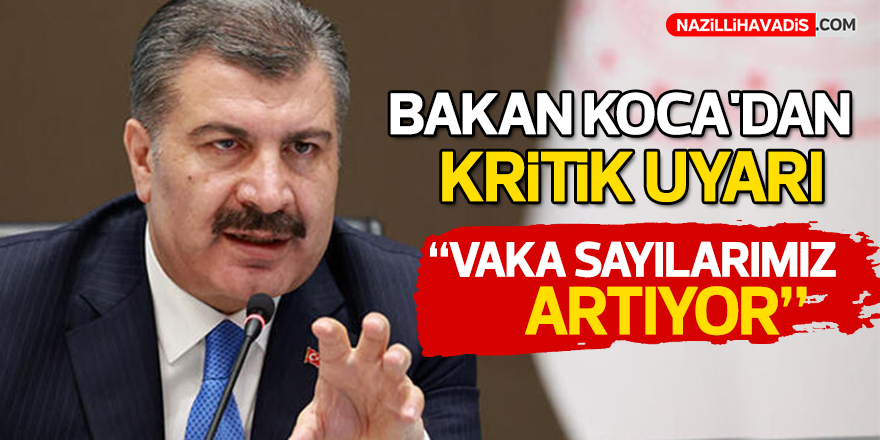 BAKAN KOCA'DAN KRİTİK UYARI: VAKA SAYILARIMIZ ARTIYOR