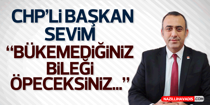 CHP’Lİ SEVİM: “BÜKEMEDİĞİNİZ BİLEĞİ ÖPECEKSİNİZ”