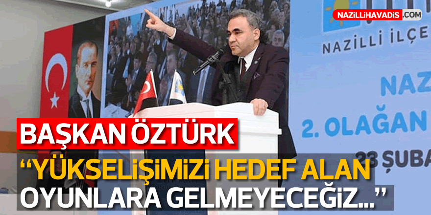 Başkan Öztürk: "Yükselişimizi hedef alan oyunlara gelmeyeceğiz"