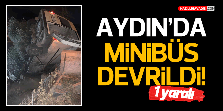 Aydın'da devrilen minibüsün sürücüsü yaralandı