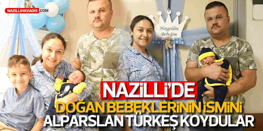 NAZİLLİ'DE YENİ DOĞAN BEBEKLERİNİN İSMİNİ ALPARSLAN TÜRKEŞ KOYDULAR