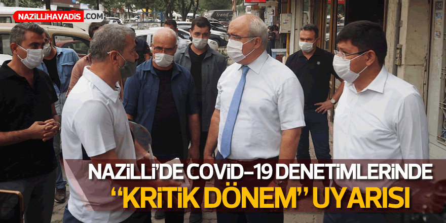 Nazilli'de Kovid-19 denetimlerinde “kritik dönem” uyarısı