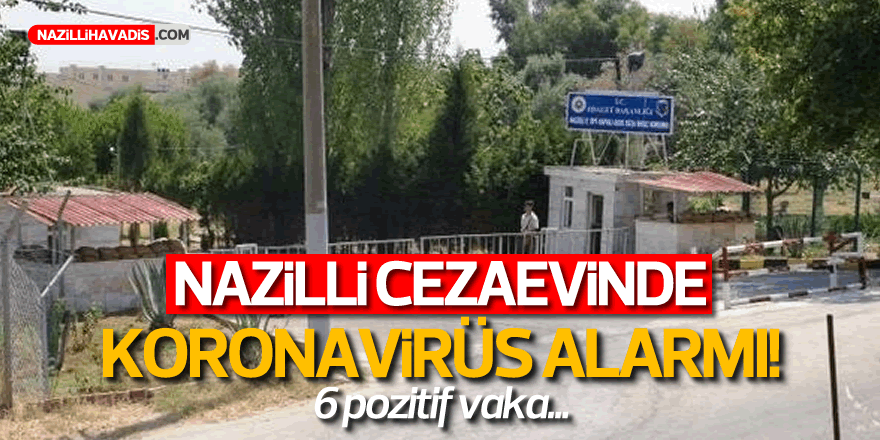 Nazilli cezaevinde koronavirüs alarmı:  6 pozitif vaka