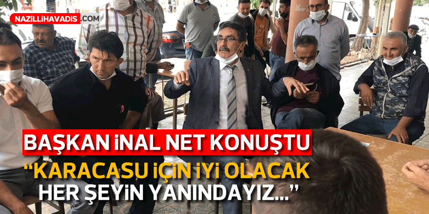 BAŞKAN İNAL : "Karacasu için iyi olacak her şeyin yanındayız"