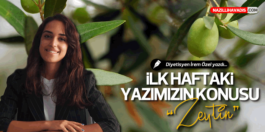 İlk haftaki yazımızın konusu "zeytin"