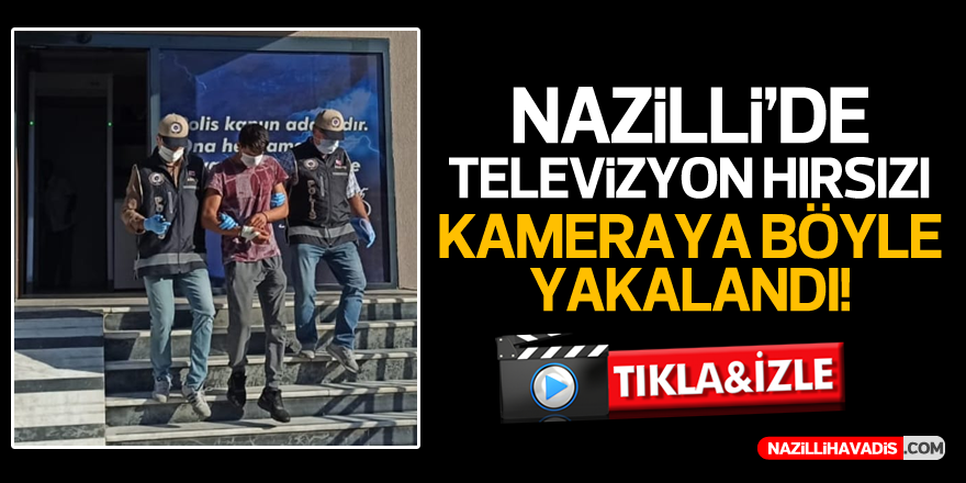 Nazilli'de televizyon hırsızı yakalandı