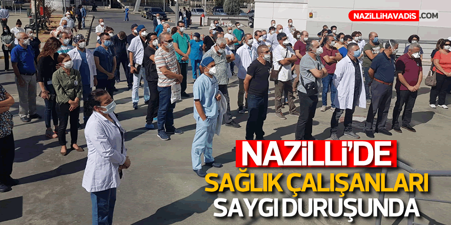 Nazilli’de sağlık çalışanları saygı duruşunda