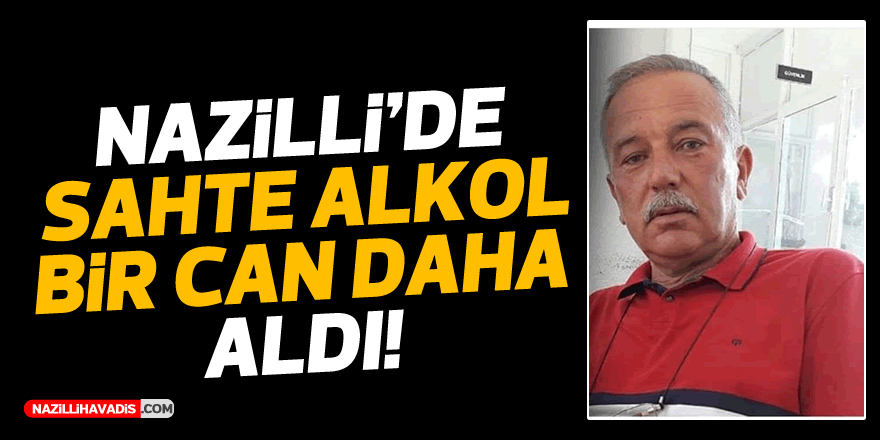 Nazilli'de sahte alkolden bir kişi daha öldü