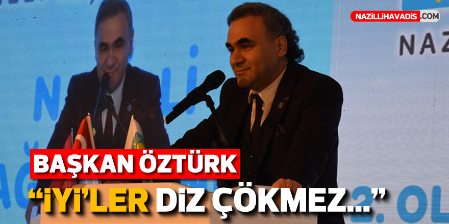 Başkan ÖZTÜRK: ‘İYİ’LER DİZ ÇÖKMEZ