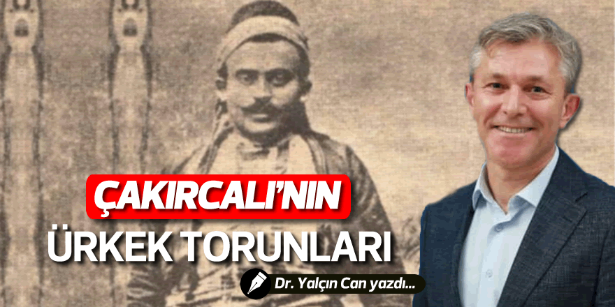 ÇAKIRCALI’NIN ÜRKEK TORUNLARI