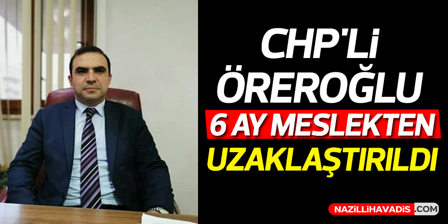 CHP'li Mert Öreroğlu 6 ay meslekten uzaklaştırıldı!