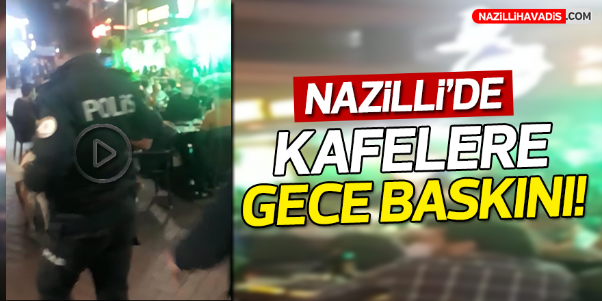 Nazilli’de kafelere gece baskını