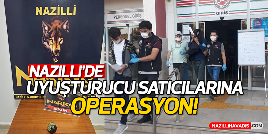 Nazilli'de uyuşturucu satıcılarına operasyon!