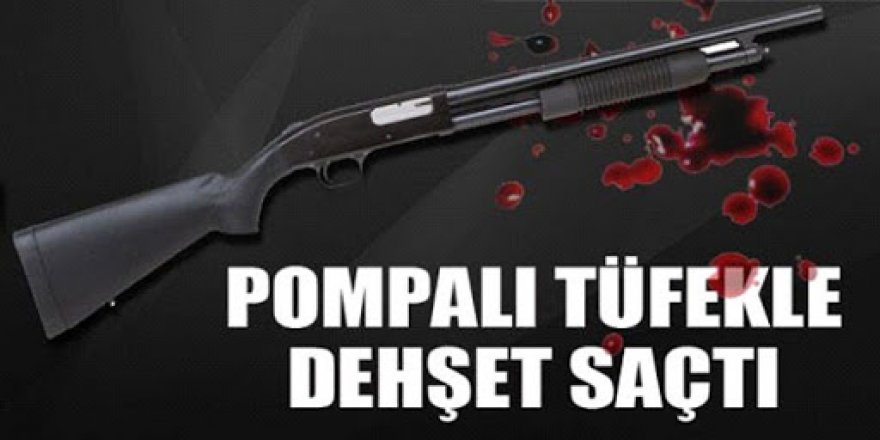 Pompalı dehşeti:1 ölü