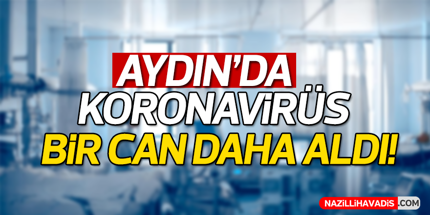 Aydın'da koronavirüs bir can daha aldı