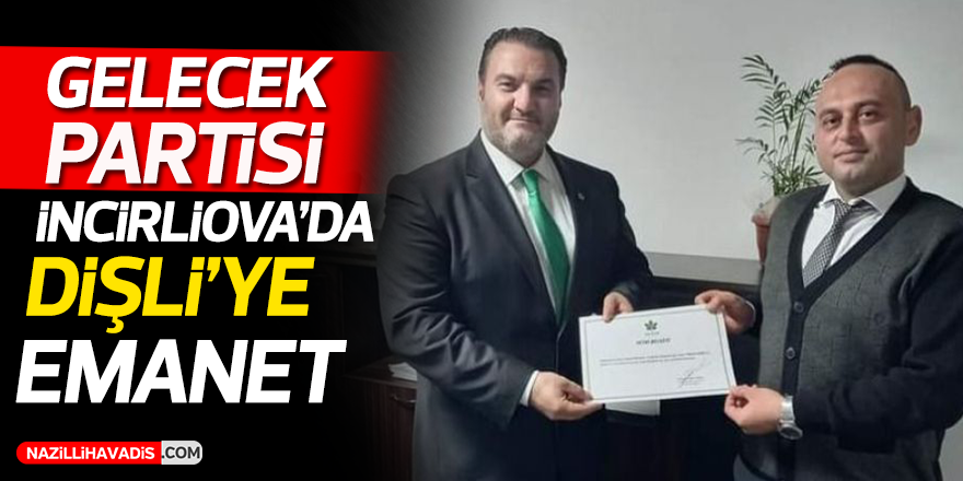 Gelecek Partisi İncirliova'da Dişli'ye emanet