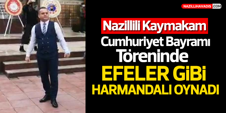 Nazillili Kaymakam Efeler Gibi Harmandalı Oynadı