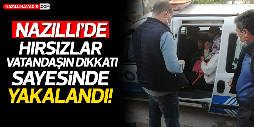 Nazilli'de hırsızlar vatandaşın dikkati sayesinde yakalandı!