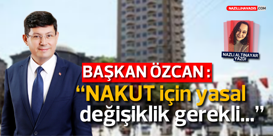 Başkan Özcan: NAKUT için yasal değişiklik gerekli