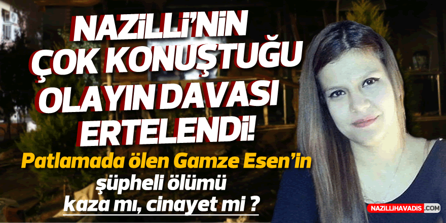 Nazilli’deki patlamada ölen Gamze Esen’in şüpheli ölümü kaza mı cinayet mi?