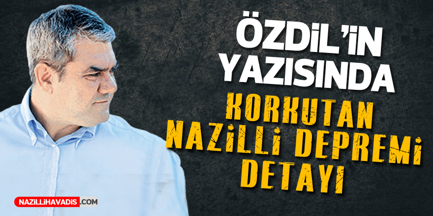 Özdil’in yazısında korkutan Nazilli Depremi Detayı